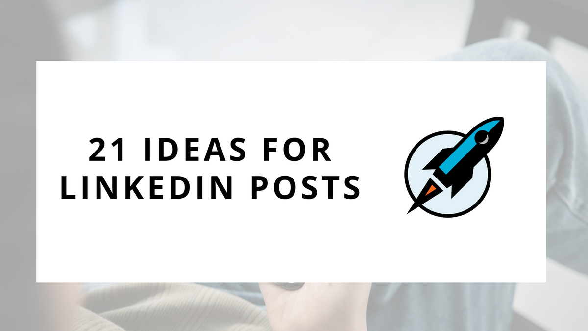 21 Ideas for LinkedIn Posts