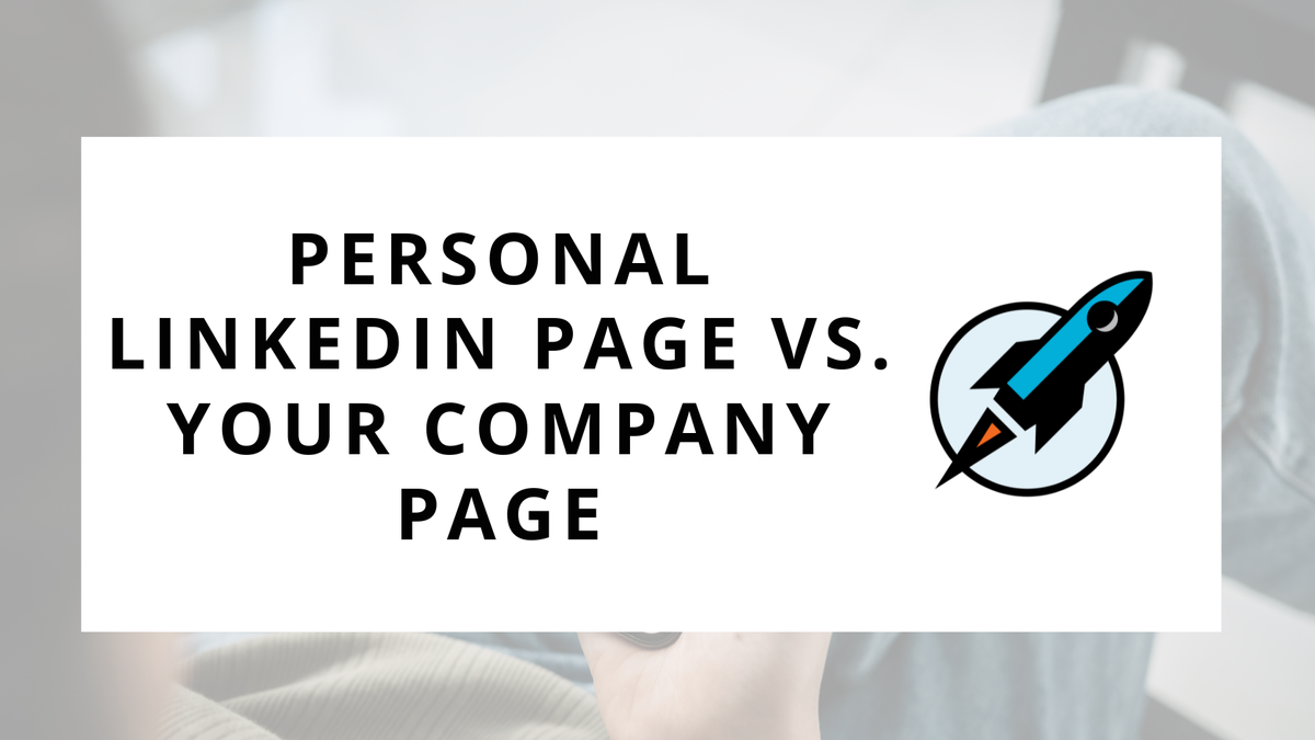 Should You Focus on Your Personal LinkedIn Page or Your Company Page?