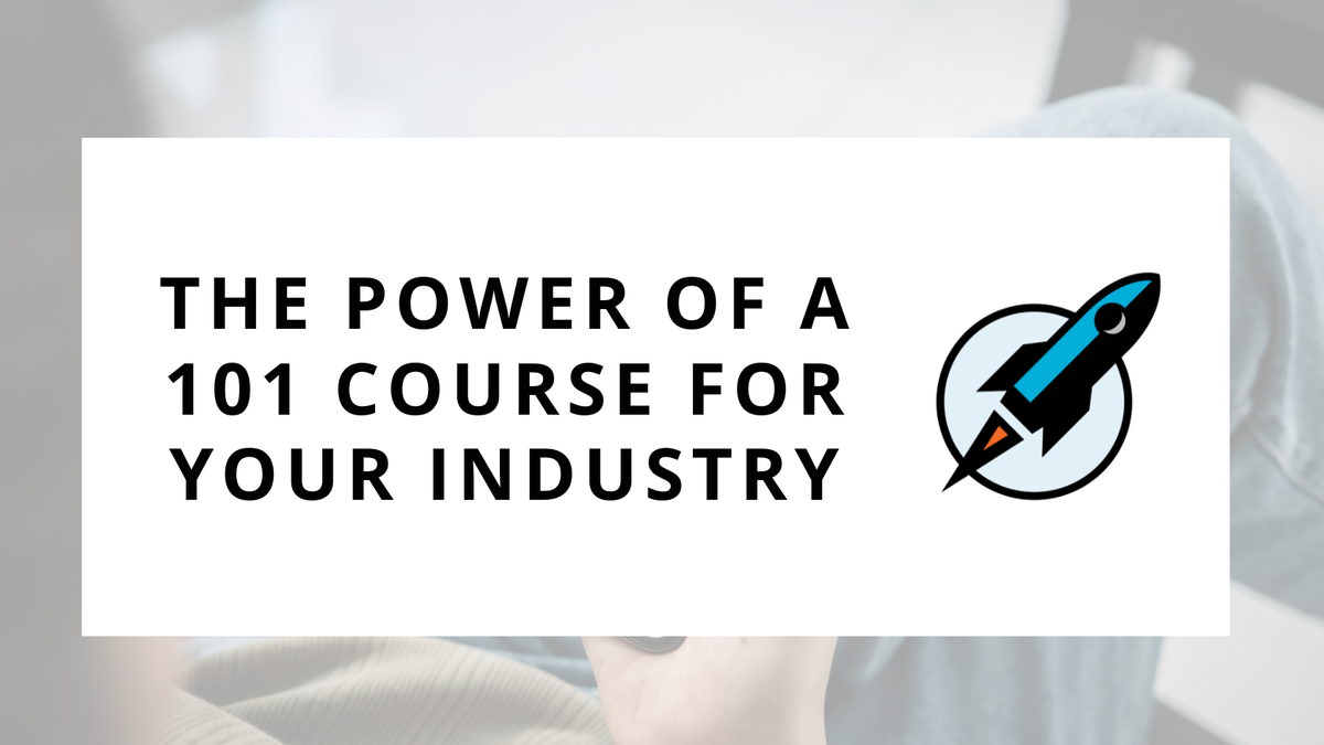 Why You Should Teach Your Audience: The Power of a 101 Course for Your Industry